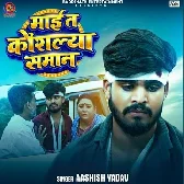 Maai Ta Kaushalya Samaan (Aashish Yadav)