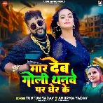 Mar Deb Goli Thanwe Par Gher Ke (Tuntun Yadav, Anupma Yadav)